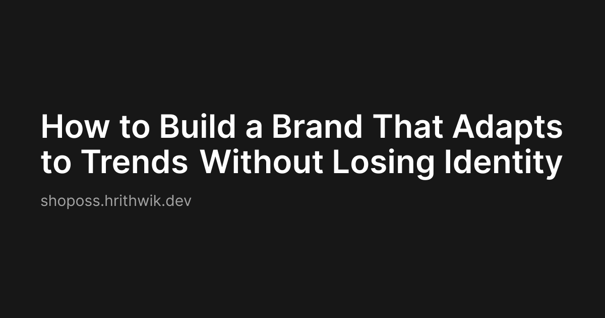 How to Build a Brand That Adapts to Trends Without Losing Identity