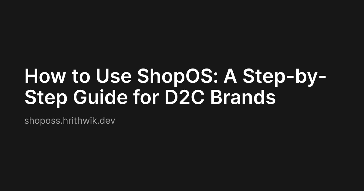 How to Use ShopOS: A Step-by-Step Guide for D2C Brands